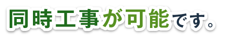 同時工事が可能です。